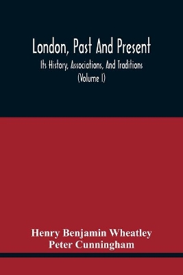 London, Past And Present; Its History, Associations, And Traditions (Volume I) book