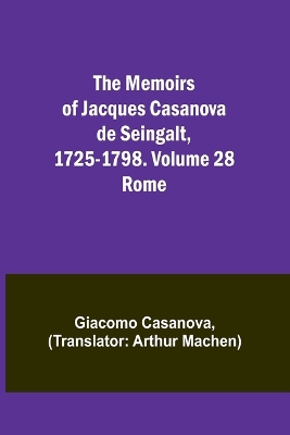 The Memoirs of Jacques Casanova de Seingalt, 1725-1798. Volume 28: Rome book