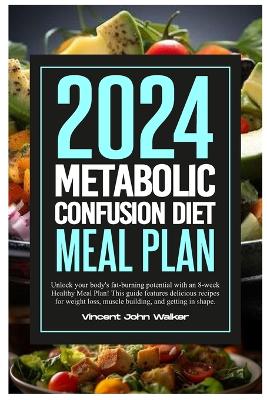 Metabolic Confusion Diet Meal Plan: Unlock your body's fat-burning potential with an 8-week Healthy Meal Plan! This guide features delicious recipes for weight loss, muscle building, and getting in shape. book