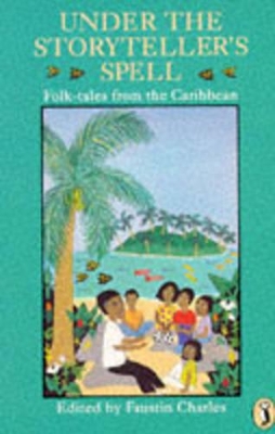 Under the Storyteller's Spell: Caribbean Folk Tales by Faustin Charles
