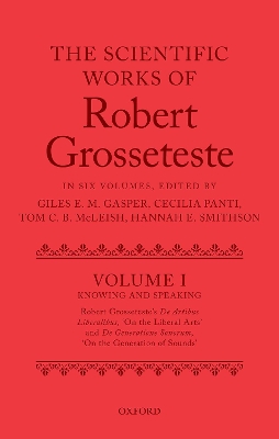 The Scientific Works of Robert Grosseteste, Volume I: Knowing and Speaking: Robert Grosseteste's De artibus liberalibus 'On the Liberal Arts' and De generatione sonorum 'On the Generation of Sounds' book