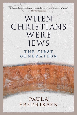 When Christians Were Jews: The First Generation by Paula Fredriksen