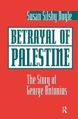 Betrayal Of Palestine: The Story Of George Antonius by Susan Boyle