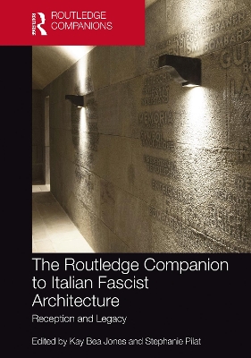 The Routledge Companion to Italian Fascist Architecture: Reception and Legacy by Kay Bea Jones
