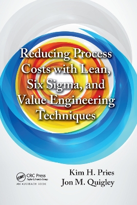 Reducing Process Costs with Lean, Six Sigma, and Value Engineering Techniques by Kim H. Pries