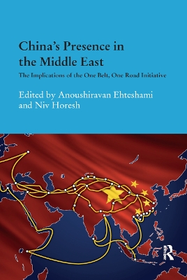 China's Presence in the Middle East: The Implications of the One Belt, One Road Initiative by Anoushiravan Ehteshami