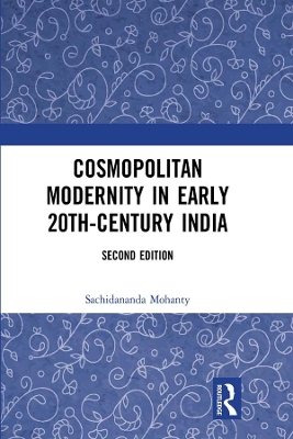 Cosmopolitan Modernity in Early 20th-Century India by Sachidananda Mohanty
