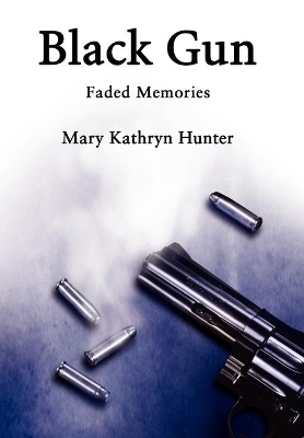 Black Gun: Faded Memories by Mary Kathryn Hunter