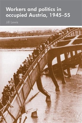 Workers and Politics in Occupied Austria, 1945-55 by Jill Lewis