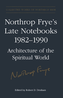 Northrop Frye's Late Notebooks,1982-1990 by Northrop Frye