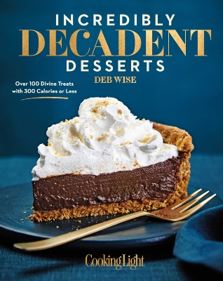 Incredibly Decadent Desserts: Over 100 Divine Treats with 300 Calories or Less book