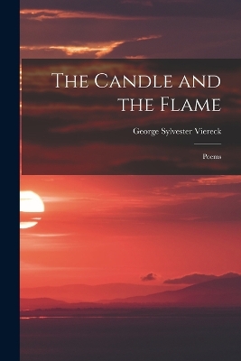 The Candle and the Flame: Poems by George Sylvester Viereck