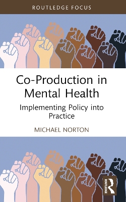 Co-Production in Mental Health: Implementing Policy into Practice by Michael Norton