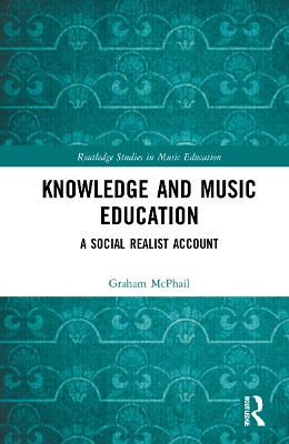 Knowledge and Music Education: A Social Realist Account by Graham J. McPhail