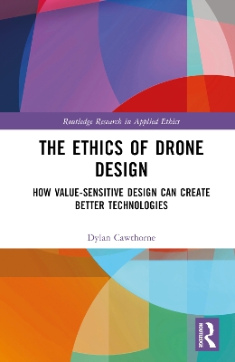 The Ethics of Drone Design: How Value-Sensitive Design Can Create Better Technologies by Dylan Cawthorne