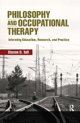 Philosophy and Occupational Therapy: Informing Education, Research, and Practice by Steven Taff