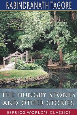 The Hungry Stones and Other Stories (Esprios Classics) by Rabindranath Tagore