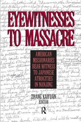 Eyewitnesses to Massacre: American Missionaries Bear Witness to Japanese Atrocities in Nanjing by Zhang Kaiyuan