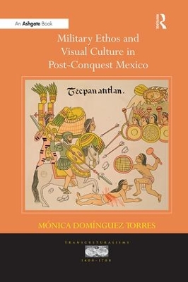Military Ethos and Visual Culture in Post-Conquest Mexico book