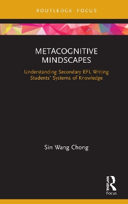 Metacognitive Mindscapes: Understanding Secondary EFL Writing Students' Systems of Knowledge by Sin Wang Chong