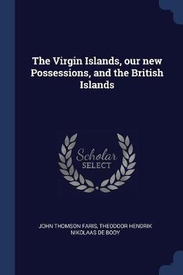 Virgin Islands, Our New Possessions, and the British Islands by John Thomson Faris