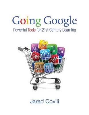 Going Google: Powerful Tools for 21st Century Learning book