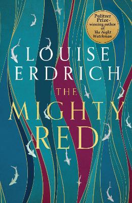 The Mighty Red: The powerful new novel from the beloved Pulitzer Prize-winning author by Louise Erdrich