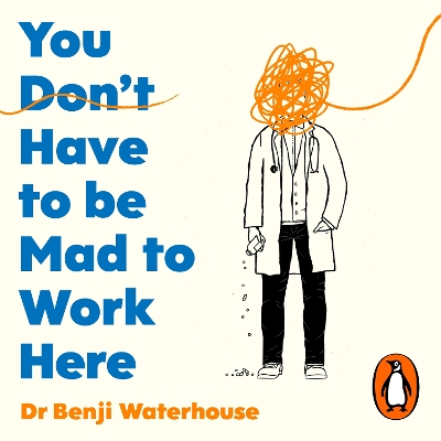 You Don't Have to Be Mad to Work Here: A Psychiatrist’s Life by Benji Waterhouse