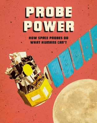 Probe Power: How Space Probes Do What Humans Can't by Ailynn Collins