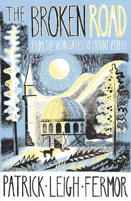 The The Broken Road: From the Iron Gates to Mount Athos by Patrick Leigh Fermor