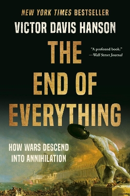 The End of Everything: How Wars Descend into Annihilation by Victor D Hanson