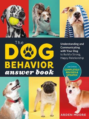 The Dog Behavior Answer Book, 2nd Edition: Understanding and Communicating with Your Dog and Building a Strong and Happy Relationship by Arden Moore