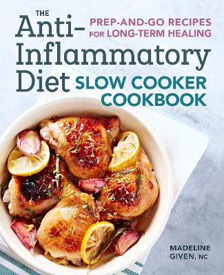 The Anti-Inflammatory Diet Slow Cooker Cookbook: Prep-and-Go Recipes for Long-Term Healing book