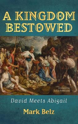 A Kingdom Bestowed: David Meets Abigail by Mark Belz