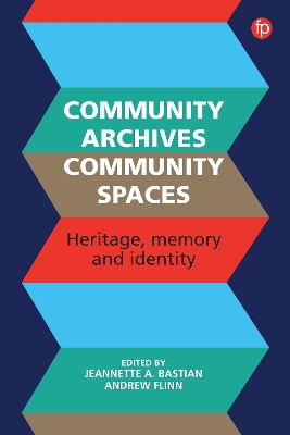 Community Archives, Community Spaces: Heritage, Memory and Identity by Jeannette A. Bastian