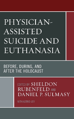 Physician-Assisted Suicide and Euthanasia: Before, During, and After the Holocaust by Sheldon Rubenfeld
