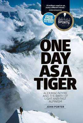 One Day as a Tiger: Alex Macintyre and the Birth of Light and Fast Alpinism by John Porter