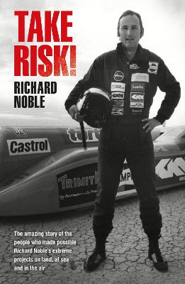 Take Risk!: The amazing story of the people who made possible Richard Noble's extreme projects on land, at sea and in the air book