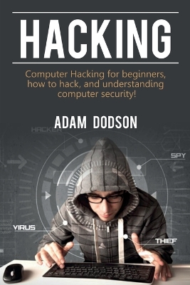 Hacking: Computer Hacking for beginners, how to hack, and understanding computer security! by Adam Dodson