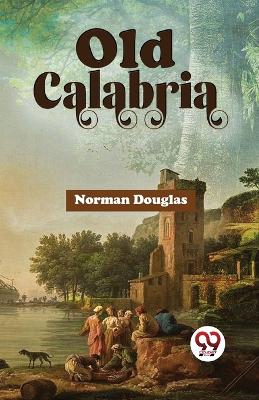 Old Calabria by Norman Douglas