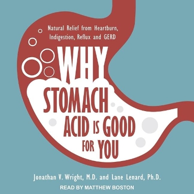 Why Stomach Acid Is Good for You: Natural Relief from Heartburn, Indigestion, Reflux and Gerd by Jonathan V Wright