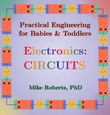 Practical Engineering for Babies & Toddlers - Electronics: Circuits by Mike Roberts