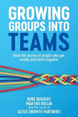 Growing Groups into Teams: Real-life stories of people who get results and thrive together book