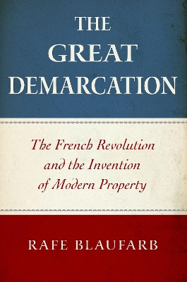 The The Great Demarcation: The French Revolution and the Invention of Modern Property by Rafe Blaufarb