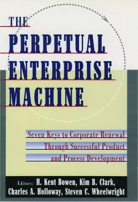 The Perpetual Enterprise Machine: Seven Keys to Corporate Renewal Through Successful Product and Process Development book