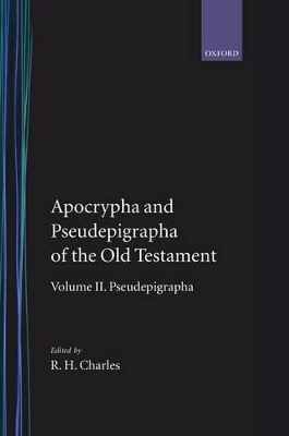 The Apocrypha and Pseudepigrapha of the Old Testament: The Apocrypha and Pseudepigrapha of the Old Testament by R. H. Charles