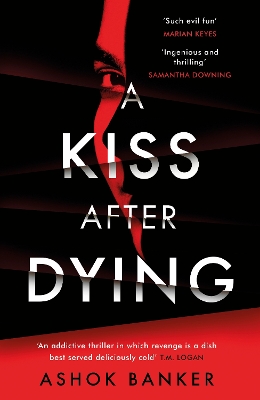 A Kiss After Dying: 'An addictive thriller in which revenge is a dish best served deliciously cold' T.M. LOGAN book