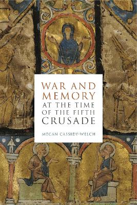 War and Memory at the Time of the Fifth Crusade by Megan Cassidy-Welch