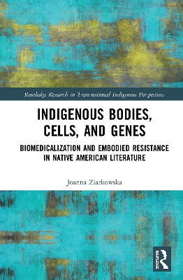 Indigenous Bodies, Cells, and Genes: Biomedicalization and Embodied Resistance in Native American Literature book