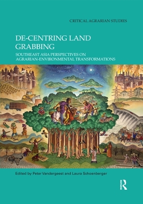 De-centring Land Grabbing: Southeast Asia Perspectives on Agrarian-Environmental Transformations by Peter Vandergeest